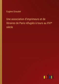 Une association d'imprimeurs et de libraires de Paris réfugiés à tours au XVI* siècle - Giraudet, Eugène