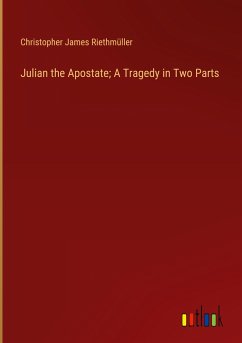 Julian the Apostate; A Tragedy in Two Parts - Riethmüller, Christopher James