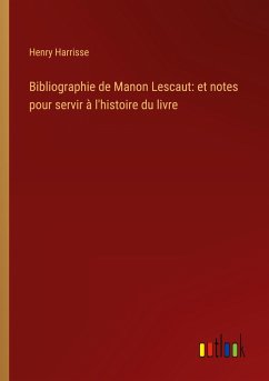 Bibliographie de Manon Lescaut: et notes pour servir à l'histoire du livre - Harrisse, Henry