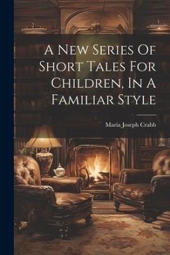 A New Series Of Short Tales For Children, In A Familiar Style - Crabb, Maria Joseph