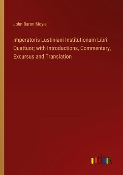 Imperatoris Lustiniani Institutionum Libri Quattuor; with Introductions, Commentary, Excursus and Translation - Moyle, John Baron