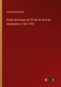 Étude historique sur l'École de droit de Montpellier (1160-1793)