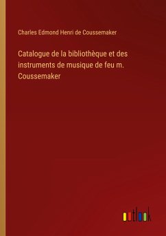 Catalogue de la bibliothèque et des instruments de musique de feu m. Coussemaker - Coussemaker, Charles Edmond Henri De