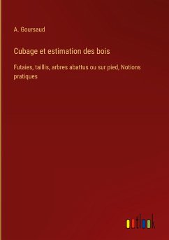 Cubage et estimation des bois - Goursaud, A.
