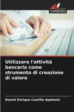 Utilizzare l'attività bancaria come strumento di creazione di valore - Castillo Apolonio, Daniel Enrique