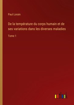De la température du corps humain et de ses variations dans les diverses maladies - Lorain, Paul