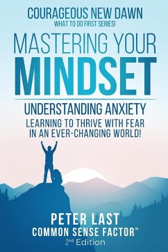 Courageous New Dawn Mastering Your Mindset Understanding Anxiety - Learning to Thrive with Fear in an Ever-Changing World! - 2nd Edition - Last, Peter