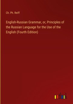 English-Russian Grammar, or, Principles of the Russian Language for the Use of the English (Fourth Edition) - Reiff, Ch. Ph.