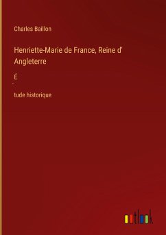 Henriette-Marie de France, Reine d' Angleterre - Baillon, Charles