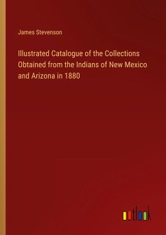 Illustrated Catalogue of the Collections Obtained from the Indians of New Mexico and Arizona in 1880 - Stevenson, James