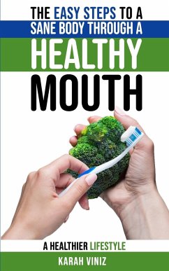 The Easy Steps to a Sane Body Through a Healthy Mouth - Viniz, Karah