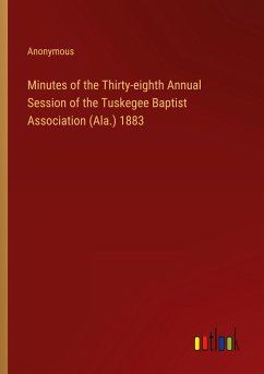 Minutes of the Thirty-eighth Annual Session of the Tuskegee Baptist Association (Ala.) 1883 - Anonymous