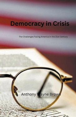 Democracy in Crisis. The Challenges Facing America in the 21st Century - Brown, Anthony Wayne