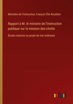 Rapport à M. le ministre de l'instruction publique sur la mission des chotts - Ministère de l'instruction; Roudaire, François Élie