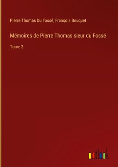 Mémoires de Pierre Thomas sieur du Fossé - Fossé, Pierre Thomas Du; Bouquet, François