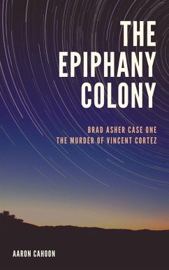 The Epiphany Colony: The Murder of Vincent Cortez (The Epiphany Colony: Asher and Elaine, #1) (eBook, ePUB) - Cahoon, Aaron