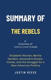 Summary of The Rebels by Joshua Green: Elizabeth Warren, Bernie Sanders, Alexandria Ocasio-Cortez, and the Struggle for a New American Politics (eBook, ePUB)