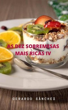 As Dez Sobremesas Mais Ricas IV (Receitas, #4) (eBook, ePUB) - Sánchez, Gerardo