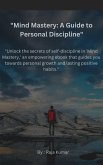 &quote;Unlock the secrets of self-discipline in 'Mind Mastery,' an empowering ebook that guides you towards personal growth and lasting positive habits.&quote; (eBook, ePUB)