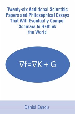 Twenty-six Additional Scientific Papers and Philosophical Essays That Will Eventually Compel Scholars to Rethink the World (eBook, ePUB) - Zanou, Daniel