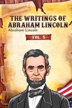 The Writings of Abraham Lincoln (eBook, ePUB) - Lincoln, Abraham