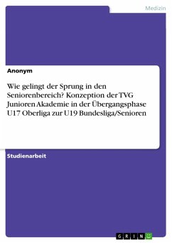 Wie gelingt der Sprung in den Seniorenbereich? Konzeption der TVG Junioren Akademie in der Übergangsphase U17 Oberliga zur U19 Bundesliga/Senioren (eBook, PDF)