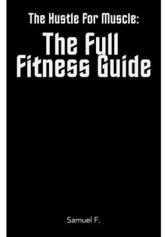 The Hustle for Muscle: The Full Fitness Guide - F, Samuel