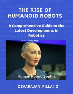 The Rise of Humanoid Robots: A Comprehensive Guide to the Latest Developments in Robotics (eBook, ePUB) - G, Devarajan Pillai