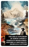 The Great Explorers of North America: Complete Biographies, Historical Documents, Journals & Letters (eBook, ePUB)