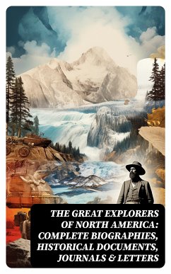 The Great Explorers of North America: Complete Biographies, Historical Documents, Journals & Letters (eBook, ePUB) - Leacock, Stephen; Hale, Edward Everett; Olson, Julius E.; Janvier, Thomas A.; Ober, Frederick A.; Colby, Charles W.; Hodges, Elizabeth