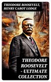 THEODORE ROOSEVELT - Ultimate Collection (eBook, ePUB)