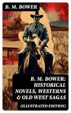 B. M. Bower: Historical Novels, Westerns & Old West Sagas (Illustrated Edition) (eBook, ePUB)