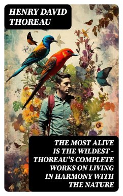 The Most Alive is the Wildest – Thoreau's Complete Works on Living in Harmony with the Nature (eBook, ePUB) - Thoreau, Henry David