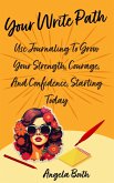 Your Write Path: Use Journaling To Grow Your Strength, Courage, And Confidence, Starting Today (eBook, ePUB)
