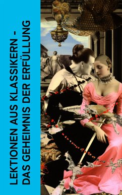 Lektionen aus Klassikern - Das Geheimnis der Erfüllung (eBook, ePUB) - Casanova, Giacomo; de Sade, Marquis; von Sacher-Masoch, Leopold; Schnitzler, Arthur; Schröder-Devrient, Wilhelmine; Leffler, Anne Charlotte; Baudelaire, Charles; Cleland, John; de Maupassant, Guy