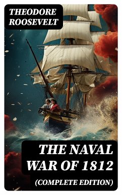 The Naval War of 1812 (Complete Edition) (eBook, ePUB) - Roosevelt, Theodore