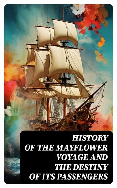 History of the Mayflower Voyage and the Destiny of Its Passengers (eBook, ePUB) - Bradford, William; Ames, Azel; Bureau of Military and Civic Achievement