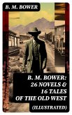 B. M. BOWER: 26 Novels & 16 Tales of the Old West (Illustrated) (eBook, ePUB)