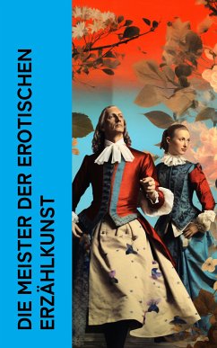 Die Meister der erotischen Erzählkunst (eBook, ePUB) - de Sade, Marquis; von Sacher-Masoch, Leopold; Casanova, Giacomo; Schröder-Devrient, Wilhelmine; Baudelaire, Charles; Cleland, John; de Maupassant, Guy; Hoffmann, E. T. A.; de la Bretonne, Restif; de Musset, Alfred; Klabund; de Laclos, Pierre Ambroise Choderlos; Schnitzler, Arthur