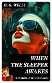 WHEN THE SLEEPER AWAKES (A Dystopian Sci-Fi Classic) (eBook, ePUB)