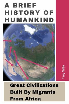 A Brief History Of Humankind: Great Civilizations Built By Migrants From Africa (eBook, ePUB) - Nettle, Terry