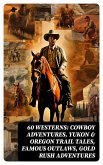 60 WESTERNS: Cowboy Adventures, Yukon & Oregon Trail Tales, Famous Outlaws, Gold Rush Adventures (eBook, ePUB)