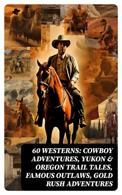 60 WESTERNS: Cowboy Adventures, Yukon & Oregon Trail Tales, Famous Outlaws, Gold Rush Adventures (eBook, ePUB) - Twain, Mark; Cooper, James Fenimore; Brand, Max; Curwood, James Oliver; Bower, B. M.; Grey, Zane; Gregory, Jackson; London, Jack; Hough, Emerson; Lillibridge, Will; Adams, Andy; Harte, Bret; Wister, Owen; Irving, Washington; Cather, Willa; Henry, O.; Hill, Grace Livingston; Seltzer, Charles Alden; Crane, Stephen; Coolidge, Dane; Ryan, Marah Ellis; Balch, Frederic Homer; Remington, Frederic; Chambers, Robert W.; Hooker, Forrestine C.; Spearman, Frank H.; Dunn, J. Allan; Howard, Robert E.; Ballant