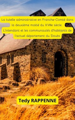 La tutelle administrative en Franche-Comté dans la deuxième moitié du XVIIIe siècle. L'intendant et les communautés d'habitants de l'actuel département du Doubs. (eBook, ePUB) - Rappenne, Tedy