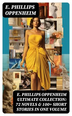 E. PHILLIPS OPPENHEIM Ultimate Collection: 72 Novels & 100+ Short Stories in One Volume (eBook, ePUB) - Oppenheim, E. Phillips