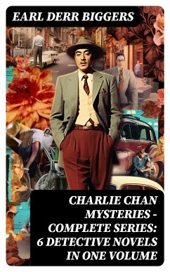 CHARLIE CHAN MYSTERIES – Complete Series: 6 Detective Novels in One Volume (eBook, ePUB) - Biggers, Earl Derr