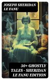 30+ GHOSTLY TALES - Sheridan Le Fanu Edition (eBook, ePUB)