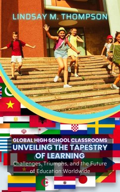 Cover Global High School Classrooms: Unveiling the Tapestry of Learning: Challenges, Triumphs, and the Future of Education Worldwide (eBook, ePUB)