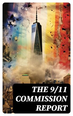 The 9/11 Commission Report (eBook, ePUB) - Eldridge, Thomas R.; Ginsburg, Susan; II, Walter T. Hempel; Kephart, Janice L.; Moore, Kelly; Accolla, Joanne M.; The National Commission on Terrorist Attacks Upon the United States