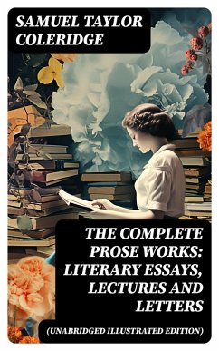 The Complete Prose Works: Literary Essays, Lectures and Letters (Unabridged Illustrated Edition) (eBook, ePUB) - Coleridge, Samuel Taylor